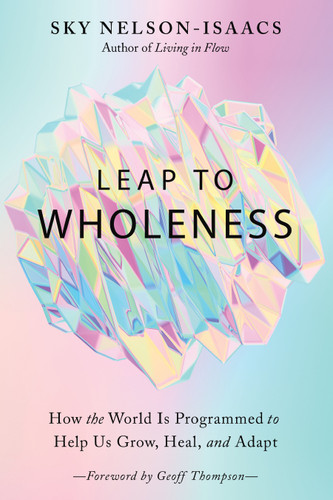 Leap to Wholeness: How the World Is Programmed to Help Us Grow, Heal, and Adapt book cover by Sky Nelson-Isaacs