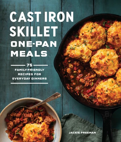 Cast Iron Skillet One-Pan Meals: 75 Family-Friendly Recipes for Everyday Dinners book cover by Jackie Freeman