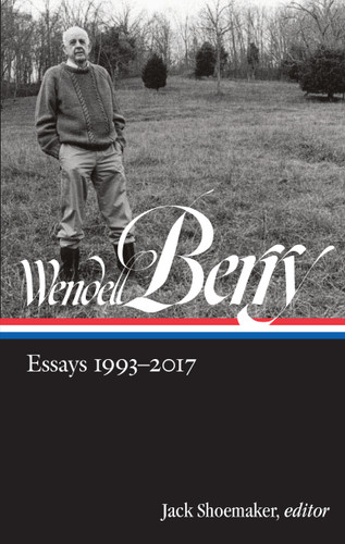 Wendell Berry: Essays 1993-2017 (LOA #317) (Library of America Wendell Berry Edition) book cover by Wendell Berry