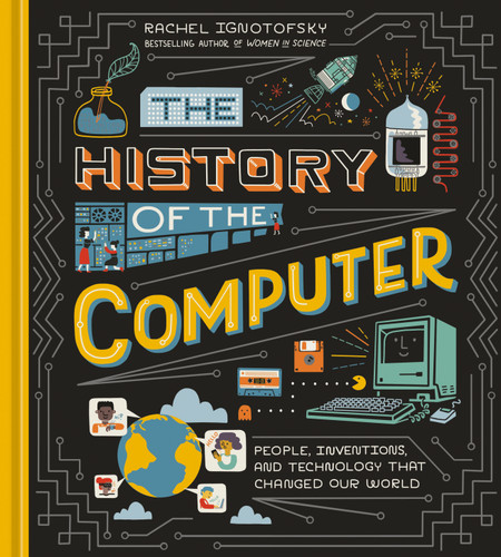The History of the Computer: People, Inventions, and Technology that Changed Our World book cover by Rachel Ignotofsky