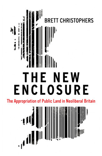 The New Enclosure: The Appropriation of Public Land in Neoliberal Britain book cover by Brett Christophers