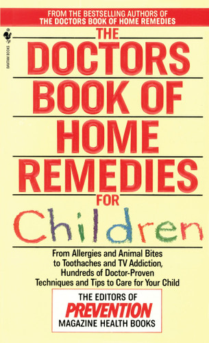 The Doctors Book of Home Remedies for Children: From Allergies and Animal Bites to Toothaches and TV Addiction, Hundreds of Doctor-Proven Techniques and Tips to Care for Your Child book cover by Prevention Magazine Editors