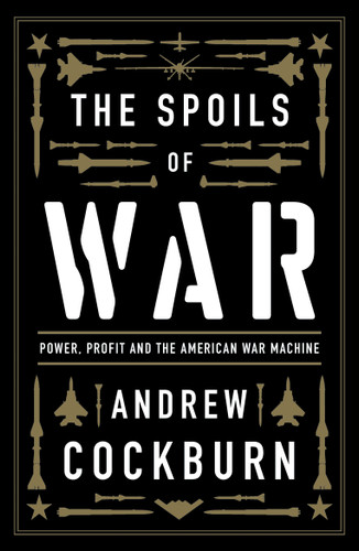 The Spoils of War: Power, Profit and the American War Machine book cover by Andrew Cockburn