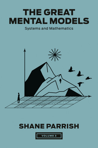The Great Mental Models, Volume 3: Systems and Mathematics (The Great Mental Models Series) book cover by Shane Parrish, Rhiannon Beaubien, Rosie Leizrowice
