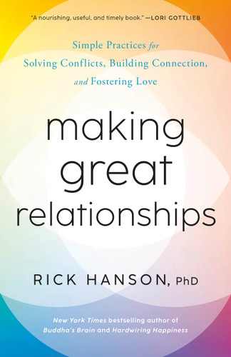 Making Great Relationships: Simple Practices for Solving Conflicts, Building Connection, and Fostering Love book cover by Rick Hanson, PhD