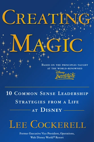 Creating Magic: 10 Common Sense Leadership Strategies from a Life at Disney book cover by Lee Cockerell