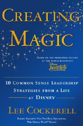 Creating Magic: 10 Common Sense Leadership Strategies from a Life at Disney Cover