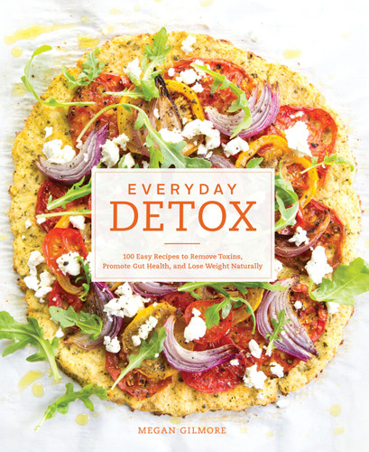 Everyday Detox: 100 Easy Recipes to Remove Toxins, Promote Gut Health, and Lose Weight Naturally[A Cookbook] book cover by Megan Gilmore