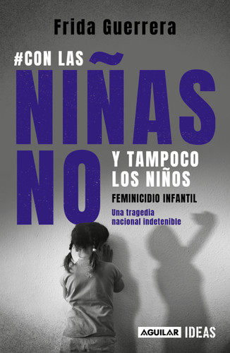 Con las niñas no y tampoco los niños: Feminicidio infantil / Not the Girls, and Neither the Boys. Child Feminicide book cover by Frida Guerrera, Verónica Villalvazo