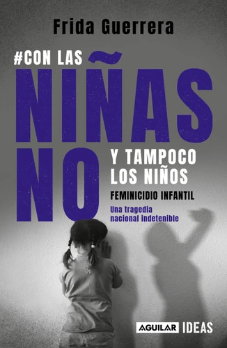 Con las niñas no y tampoco los niños: Feminicidio infantil / Not the Girls, and Neither the Boys. Child Feminicide book cover by Frida Guerrera, Verónica Villalvazo