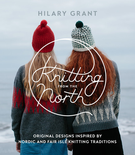 Knitting from the North: Original Designs Inspired by Nordic and Fair Isle Knitting Traditions book cover by Hilary Grant