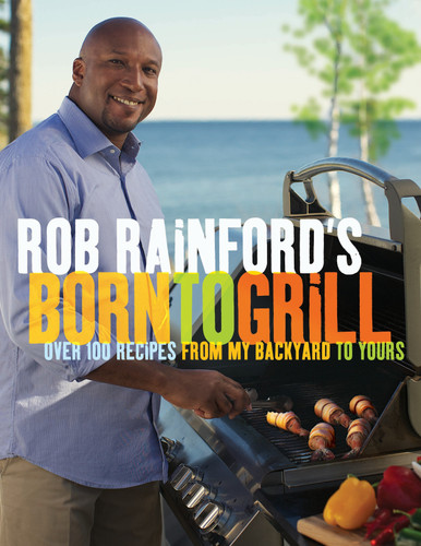 Rob Rainford's Born to Grill: Over 100 Recipes from My Backyard to Yours: A Cookbook book cover by Rob Rainford