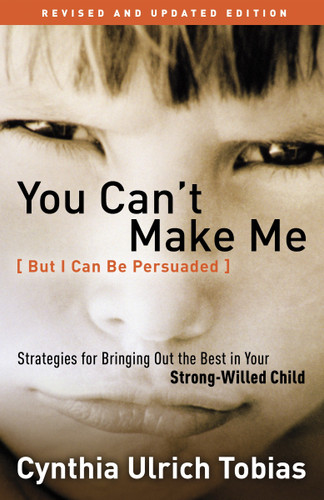 You Can't Make Me (But I Can Be Persuaded), Revised and Updated Edition: Strategies for Bringing Out the Best in Your Strong-Willed Child book cover by Cynthia Tobias
