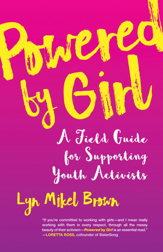 Powered by Girl: A Field Guide for Supporting Youth Activists book cover by Lyn Mikel Brown