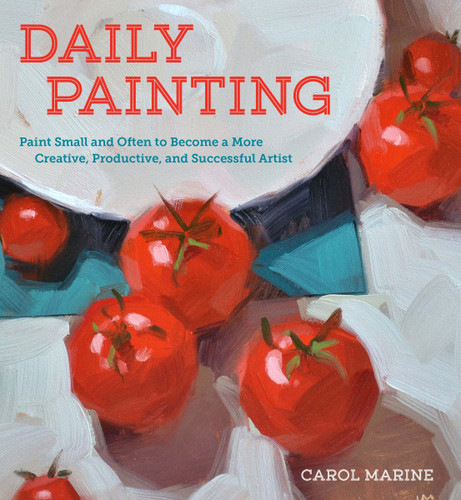 Daily Painting: Paint Small and Often To Become a More Creative, Productive, and Successful Artist book cover by Carol Marine