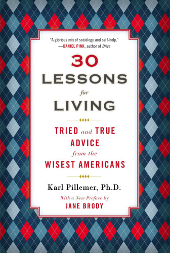 30 Lessons for Living: Tried and True Advice from the Wisest Americans book cover by Karl Pillemer, Ph.D.