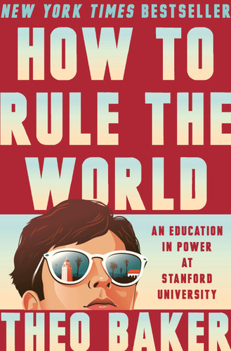 How to Rule the World: An Education in Power at Stanford University book cover by Theo Baker