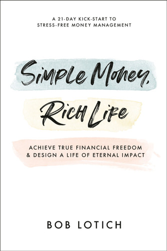 Simple Money, Rich Life: Achieve True Financial Freedom and Design a Life of Eternal Impact book cover by Bob Lotich