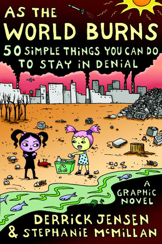 As the World Burns: 50 Simple Things You Can Do to Stay in Denial#A Graphic Novel book cover by Derrick Jensen, Stephanie McMillan