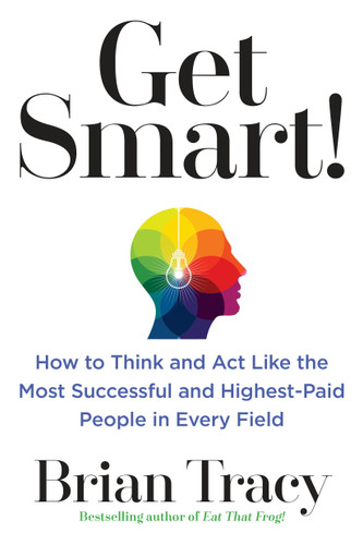 Get Smart!: How to Think and Act Like the Most Successful and Highest-Paid People in Every Field book cover by Brian Tracy
