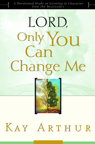 Lord, Only You Can Change Me: A Devotional Study on Growing in Character from the Beatitudes book cover by Kay Arthur