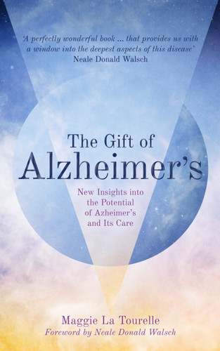 The Gift of Alzheimer's: New Insights into the Potential of Alzheimer's and Its Care book cover by Maggie La Tourelle