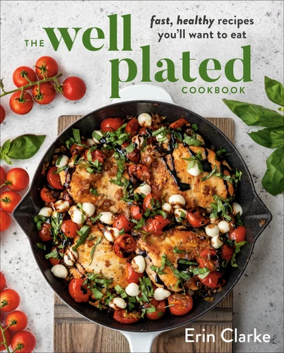 The Well Plated Cookbook: Fast, Healthy Recipes You'll Want to Eat book cover by Erin Clarke