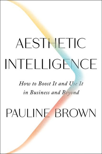 Aesthetic Intelligence: How to Boost It and Use It in Business and Beyond book cover by Pauline Brown