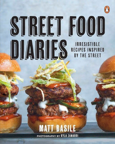Street Food Diaries: Irresistible Recipes Inspired By The Street: A Cookbook book cover by Matt Basile