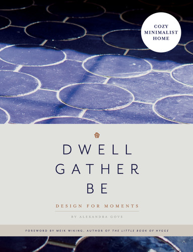 Dwell, Gather, Be: Design for Moments book cover by Alexandra Gove