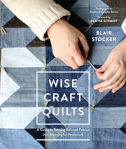 Wise Craft Quilts: A Guide to Turning Beloved Fabrics into Meaningful Patchwork book cover by Blair Stocker