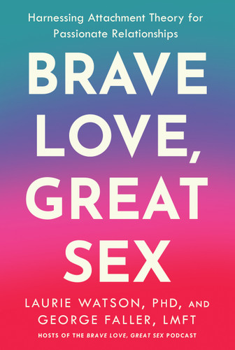 Brave Love, Great Sex: Harnessing Attachment Theory for Passionate Relationships book cover by George Faller, LMFT, Laurie Watson, PhD