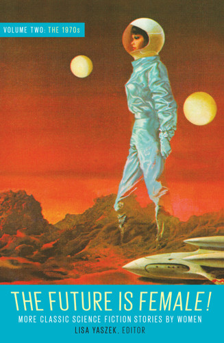 The Future Is Female! Volume Two, The 1970s: More Classic Science Fiction Stories By Women: A Library of America Special Publication book cover by 