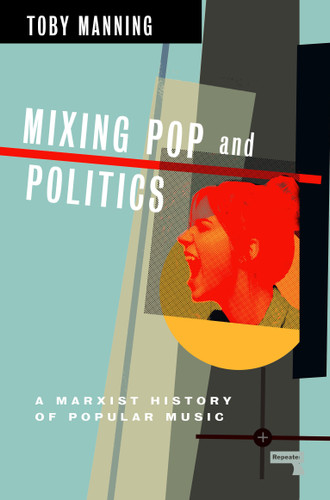Mixing Pop and Politics: A Marxist History of Popular Music book cover by Toby Manning