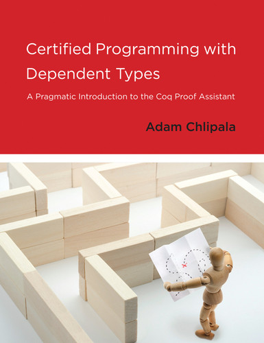 Certified Programming with Dependent Types: A Pragmatic Introduction to the Coq Proof Assistant book cover by Adam Chlipala