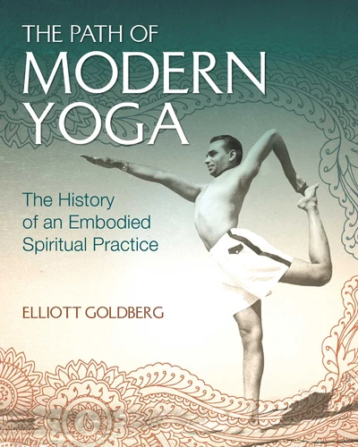 The Path of Modern Yoga: The History of an Embodied Spiritual Practice book cover by Elliott Goldberg