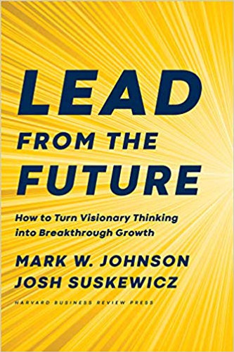 Lead from the Future: How to Turn Visionary Thinking Into Breakthrough Growth Cover