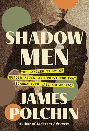 Shadow Men: The Tangled Story of Murder, Media, and Privilege That Scandalized Jazz Age America book cover by James Polchin