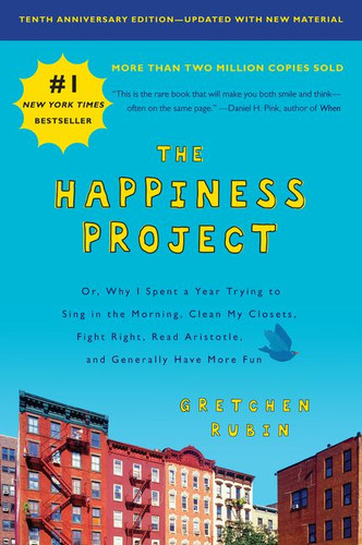 The Happiness Project, Tenth Anniversary Edition: Or, Why I Spent a Year Trying to Sing in the Morning, Clean My Closets, Fight Right, Read Aristotle, and Generally Have More Fun book cover by Gretchen Rubin