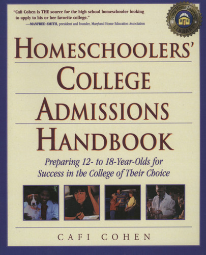Homeschoolers' College Admissions Handbook: Preparing 12- to 18-Year-Olds for Success in the College of Their Choice [9780761527541]