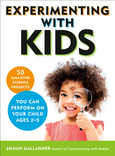 Experimenting With Kids: 50 Amazing Science Projects You Can Perform on Your Child Ages 2-5 book cover by Shaun Gallagher