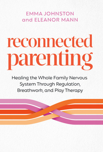 Reconnected Parenting: Healing the Whole Family Nervous System Through Regulation, Breathwork, and Play Therapy book cover by Emma Johnston, Eleanor Mann