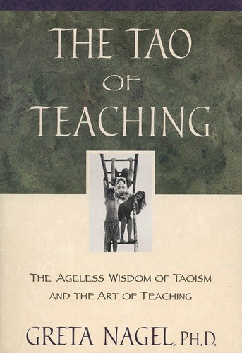 The Tao of Teaching: The Ageless Wisdom of Taoism and the Art of Teaching book cover by Greta K. Nagel