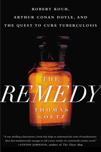 The Remedy: Robert Koch, Arthur Conan Doyle, and the Quest to Cure Tuberculosis book cover by Thomas Goetz
