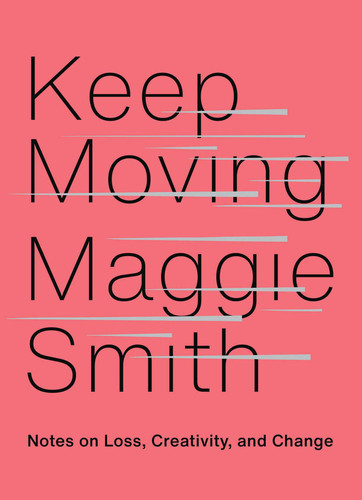 Keep Moving: Notes on Loss, Creativity, and Change book cover by Maggie Smith