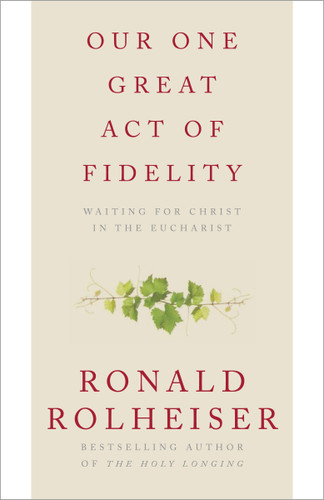 Our One Great Act of Fidelity: Waiting for Christ in the Eucharist book cover by Ronald Rolheiser
