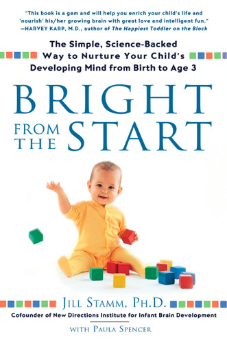 Bright from the Start: The Simple, Science-Backed Way to Nurture Your Child's Developing Mind from Birth to Age 3 book cover by Jill Stamm