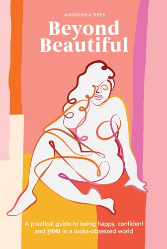 Beyond Beautiful: A Practical Guide to Being Happy, Confident, and You in a Looks-Obsessed World book cover by Anuschka Rees