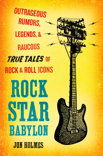 Rock Star Babylon: Outrageous Rumors, Legends, & Raucous True Tales of Rock & Roll Icons book cover by Jon Holmes