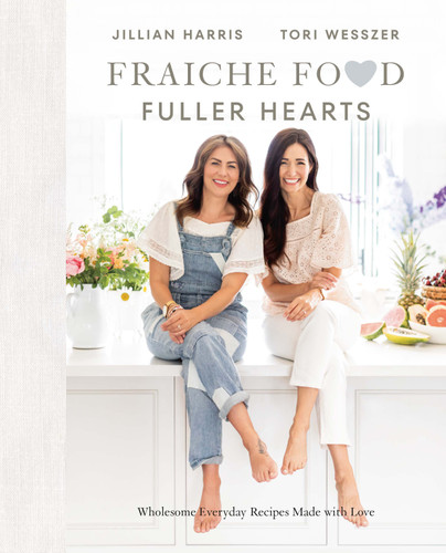Fraiche Food, Fuller Hearts: Wholesome Everyday Recipes Made With Love book cover by Jillian Harris, Tori Wesszer